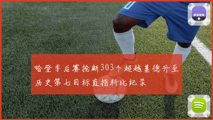 哈登季后赛抢断303个超越基德升至历史第七目标直指科比纪录