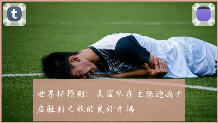 世界杯预测：美国队在主场迎战开启胜利之旅的良好开端