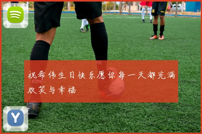 祝希伟生日快乐愿你每一天都充满欢笑与幸福