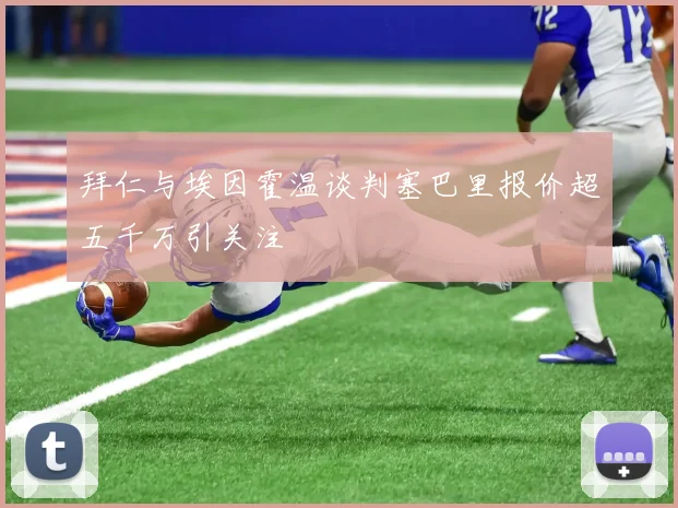 拜仁与埃因霍温谈判塞巴里报价超五千万引关注