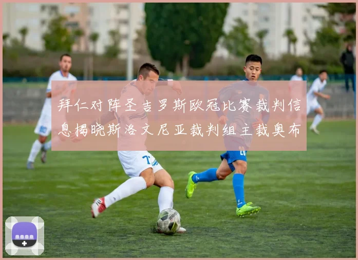 拜仁对阵圣吉罗斯欧冠比赛裁判信息揭晓斯洛文尼亚裁判组主裁奥布雷诺维奇执法