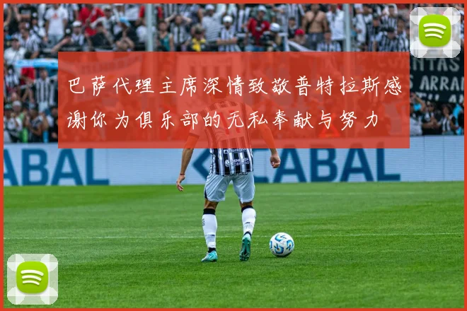 巴萨代理主席深情致敬普特拉斯感谢你为俱乐部的无私奉献与努力