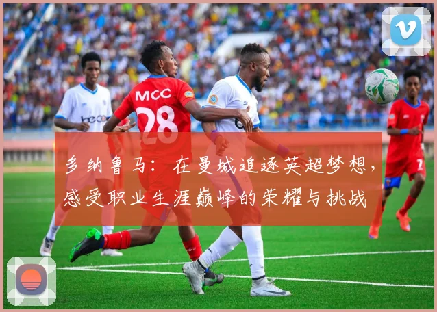 多纳鲁马：在曼城追逐英超梦想，感受职业生涯巅峰的荣耀与挑战